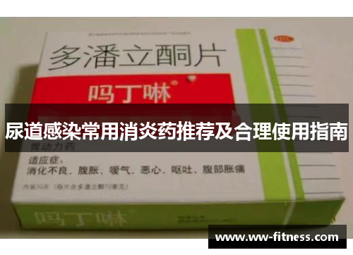 尿道感染常用消炎药推荐及合理使用指南